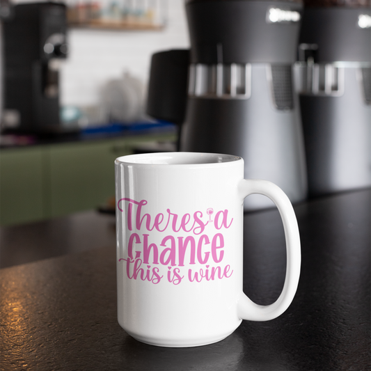 There's A Chance This Is Wine Mug 15oz